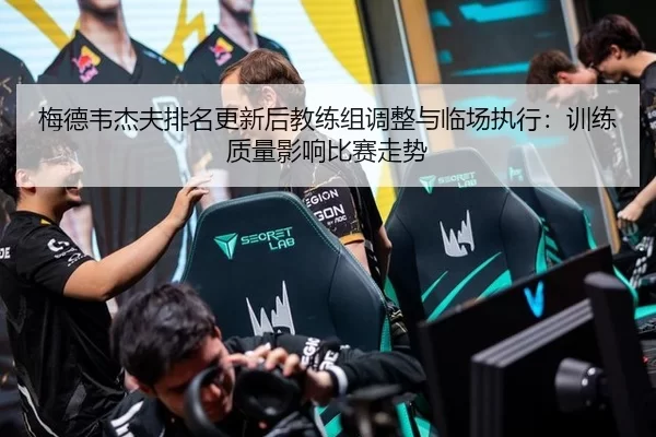 梅德韦杰夫排名更新后教练组调整与临场执行：训练质量影响比赛走势 | Kaiyun